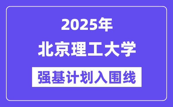 北京理工大学2025年强基计划入围分数线一览表（含2024历年）