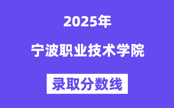 2025宁波职业技术学院录取分数线（含2024年录取情况）
