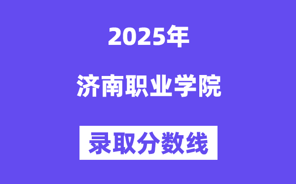 2025济南职业学院录取分数线（含2024年录取情况）