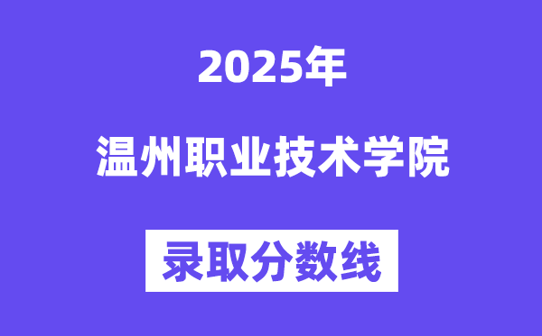 2025温州职业技术学院录取分数线（含2024年录取情况）