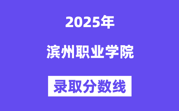 2025滨州职业学院录取分数线（含2024年录取情况）
