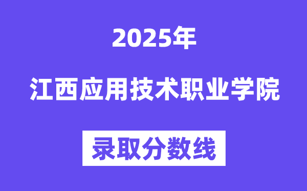 2025江西应用技术职业学院录取分数线（含2024年录取情况）