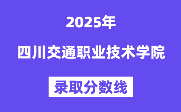 2025四川交通职业技术学院录取分数线（含2024年录取情况）