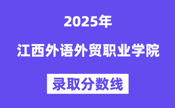 2025江西外语外贸职业学院录取分数线（含2024年录取情况）