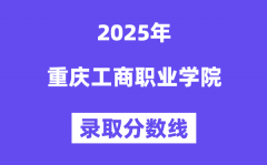 2025重庆工商职业学院录取分数