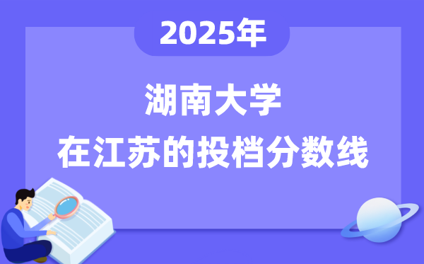 2025年湖南大学在江苏投档分数线是多少（含位次对照表）