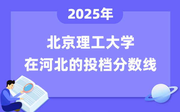 2025年北京理工大学在河北投档分数线是多少（含位次对照表）