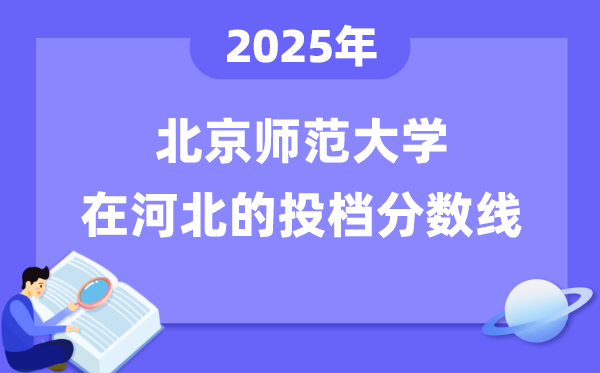 2025年北京师范大学在河北投档分数线是多少（含位次对照表）