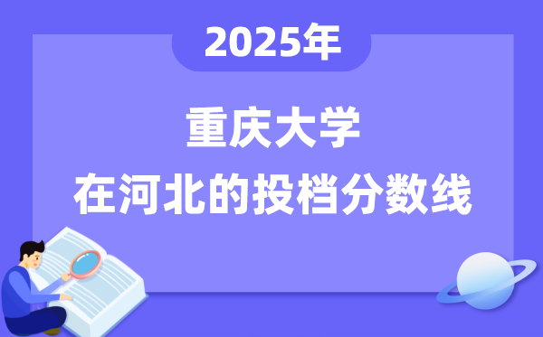 2025年重庆大学在河北投档分数线是多少（含位次对照表）
