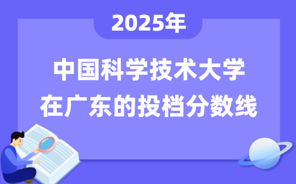 2025年中国科学技术大学在广东投档分数线是多少（含位次对照表）