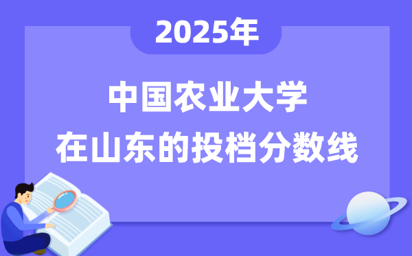 2025年中国农业大学在山东投档分数线是多少（含位次对照表）