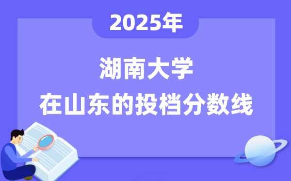 2025年湖南大学在山东投档分数线是多少（含位次对照表）