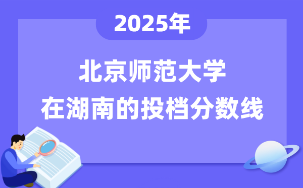 2025年北京师范大学在湖南投档分数线是多少（含位次对照表）