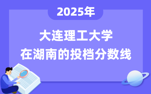 2025年大连理工大学在湖南投档分数线是多少（含位次对照表）