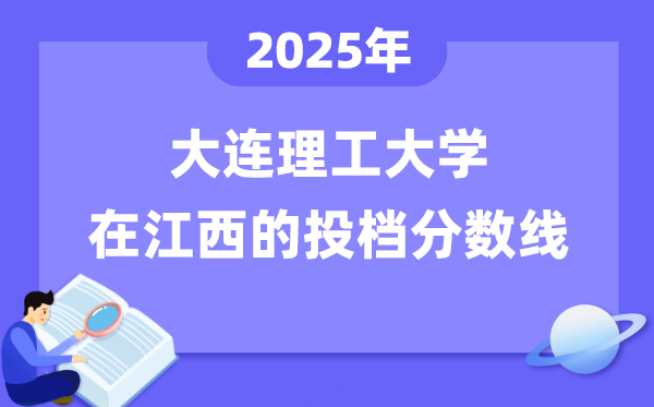 2025年大连理工大学在江西投档分数线是多少（含位次对照表）