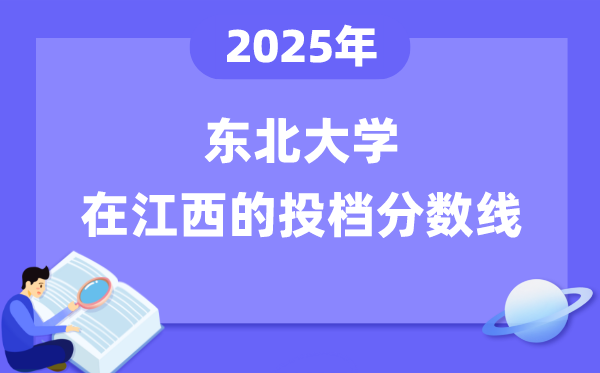 2025年东北大学在江西投档分数线是多少（含位次对照表）