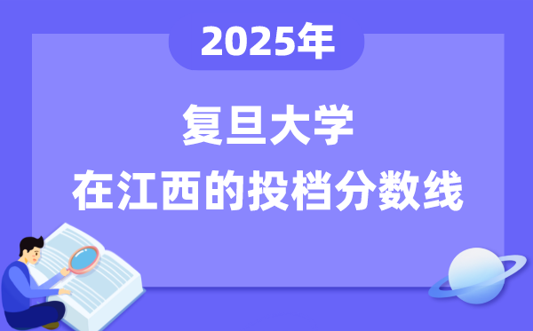 2025年复旦大学在江西投档分数线是多少（含位次对照表）