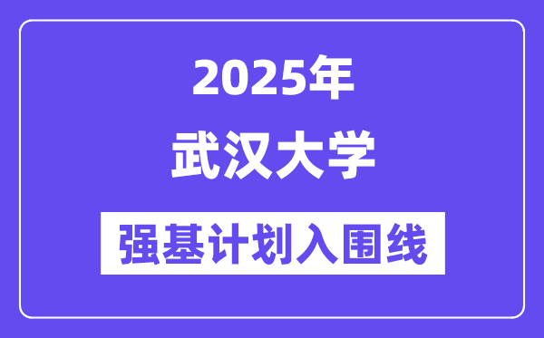 武汉大学2025年强基计划入围分数线一览表（含2024历年）