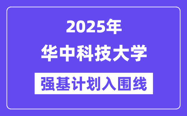 华中科技大学2025年强基计划入围分数线一览表（含2024历年）