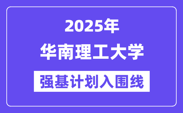 华南理工大学2025年强基计划入围分数线一览表（含2024历年）