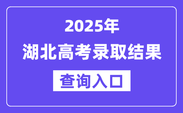2025年湖北高考录取结果查询入口:http://www.hbea.edu.cn
