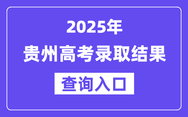 2025年贵州高考录取结果查询入口:http://zsksy.guizhou.gov.cn