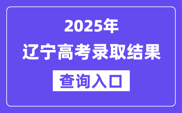 2025年辽宁高考录取结果查询入口:https://www.lnzsks.com