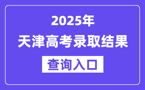 2025年天津高考录取结果查询入口:http://www.zhaokao.net/