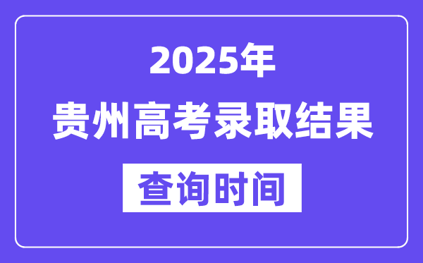 2025贵州高考录取结果查询时间,具体几号查询？