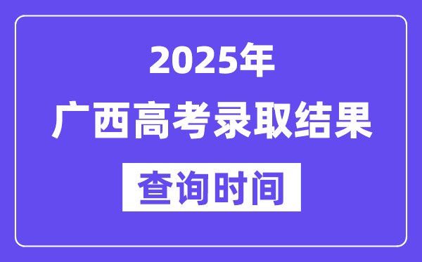2025广西高考录取结果查询时间