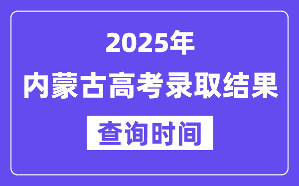 2025内蒙古高考录取结果查询时间