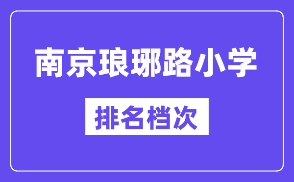 南京琅琊路小学在南京的排名第几,琅琊路小学属于什么档次？