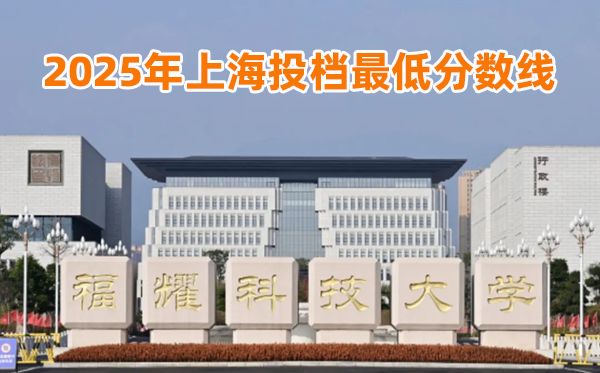 福耀科技大学2025年上海投档最低分数线一览表