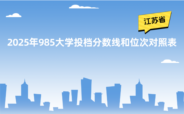 2025年985大学在江苏省投档分数线和位次对照表（39所全）