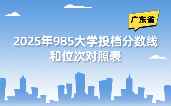 2025年985大学在广东省投档分数线和位次对照表（39所全）