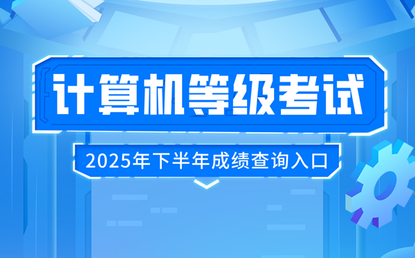 2025年下半年全国计算机等级考试(NCRE)成绩查询入口：http://www.neea.edu.cn/