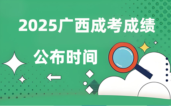2025年广西成人高考成绩公布时间,成考分数什么时候出来？