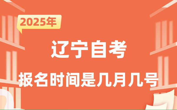 2025年下半年辽宁自考报名时间是什么时候？