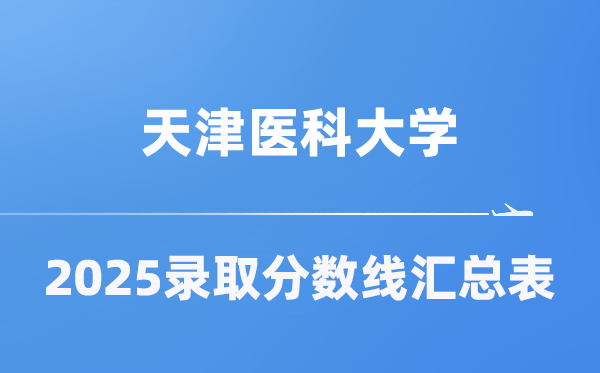 天津医科大学2025年在各省录取分数线汇总表（2026参考）