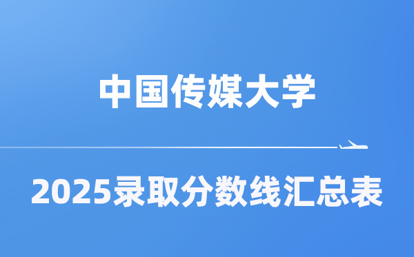 中国传媒大学2025年在各省录取分数线汇总表（2026参考）