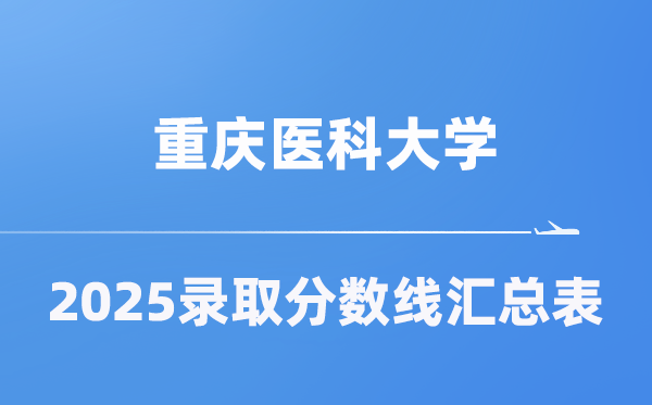 重庆医科大学2025年在各省录取分数线汇总表（2026参考）