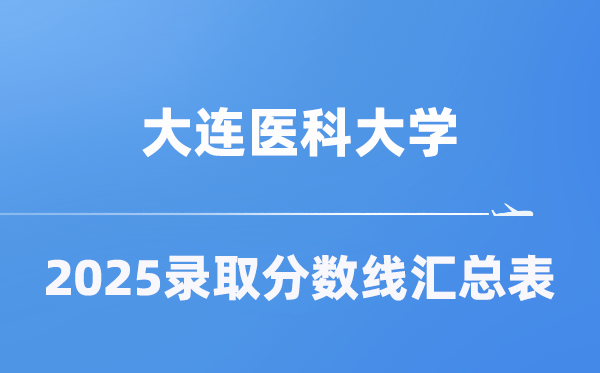 大连医科大学2025年在各省录取分数线汇总表（2026参考）