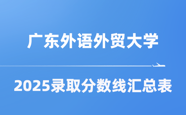 广东外语外贸大学2025年在各省录取分数线汇总表（2026参考）