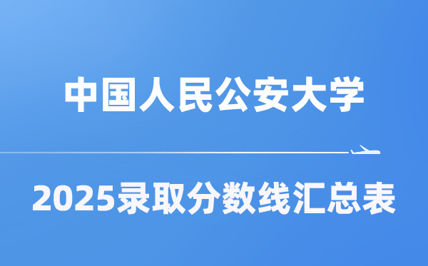 中国人民公安大学2025年在各省录取分数线汇总表（2026参考）