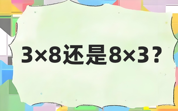 3×8还是8×3,8乘3和3乘以8的区别