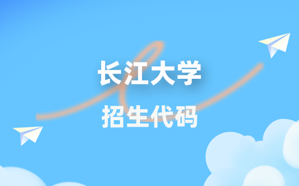 长江大学招生代码是多少？附专业代码对照表(2026年参考)