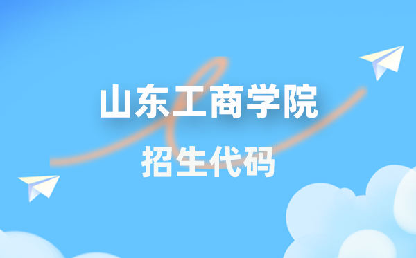 山东工商学院招生代码是多少？附专业代码对照表(2026年参考)