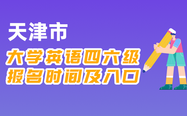2025年下半年天津市全国大学四六级考试报名时间及入口