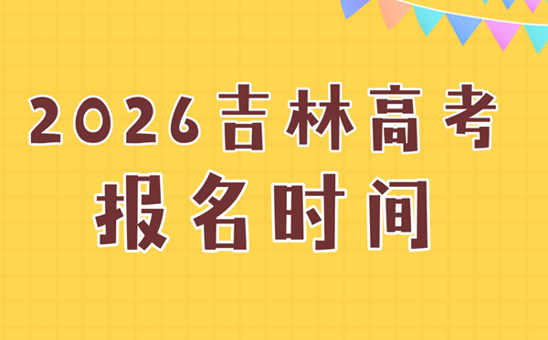 2026年吉林高考报名时间及流程详解