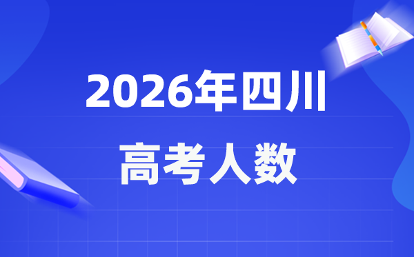 2026年四川高考人数大概是多少,四川历年高考人数统计表